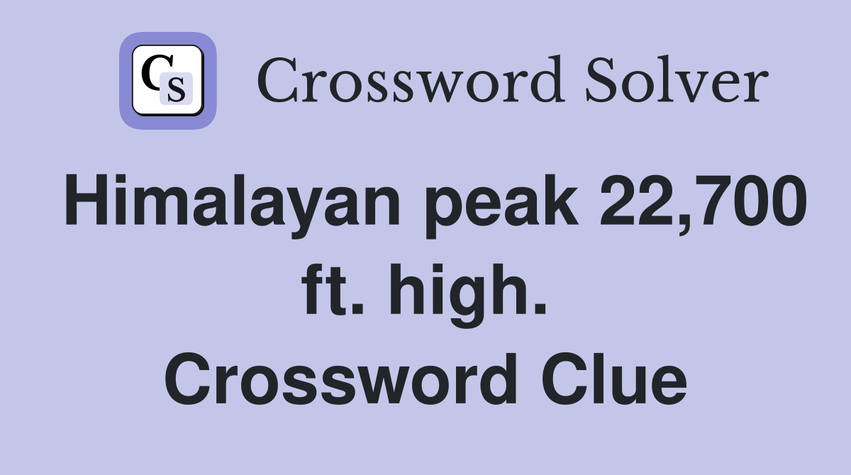 Himalayan peak 22,700 ft. high. Crossword Clue Answers Crossword Solver